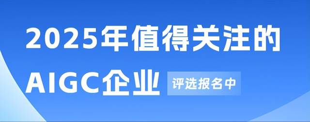 报名启动！今年最值得关注的AIGC企业/产品正在评选中